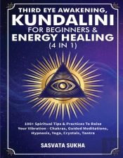 Third Eye Awakening, Kundalini For Beginners& Energy Healing (4 In 1)