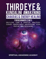 Third Eye & Kundalini Awakening + Chakras & Energy Healing For Beginners (2 In 1)