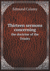 Thirteen Sermons Concerning The Doctrine Of The Trinity