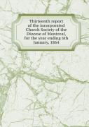 Thirteenth Report Of The Incorporated Church Society Of The Diocese Of Montreal, For The Year Ending 6th January, 1864