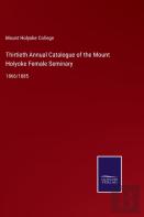 Thirtieth Annual Catalogue Of The Mount Holyoke Female Seminary