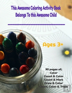 Bertrand.pt - This Awesome Coloring Activity Book Belongs To This Child______________ Ages 3+ 90 Pages Of; Color, Count & Color, Count & Mark, Color & Draw, Count Color & Trace