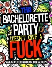 This Bachelorette Party Doesn'T Give A Fuck Swear Coloring Book For Adults