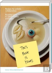 This Book Is Yours ; Recettes Pour La Collaboration Artistique