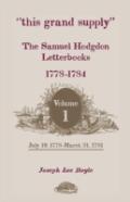 ''This Grand Supply'' The Samuel Hodgdon Letterbooks, 1778-1784. Volume 1, July 19, 1778-March 31, 1781