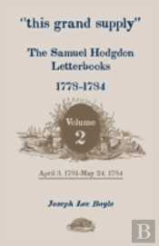'This Grand Supply' The Samuel Hodgdon Letterbooks, 1778-1784. Volume 2, April 3, 1781-May 24, 1784
