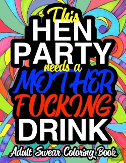 Bertrand.pt - This Hen Party Needs A Mother Fucking Drink; Adult Swear Coloring Book