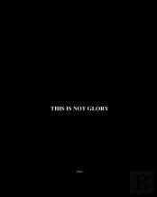 This Is Not Glory