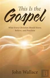 This Is The Gospel:  What Every Christian Should Know, Believe, And Proclaim