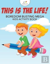 This Is The Life! Boredom Busting Mega Kids Activity Book