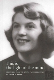 This Is The Light Of The Mind Â€“ Selections From The Sylvia Plath Collection Of Judith G. Raymo