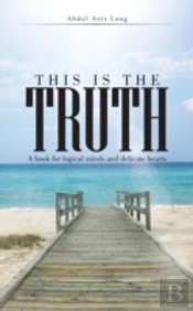 This Is The Truth: A Book For Logical Minds And Delicate Hearts
