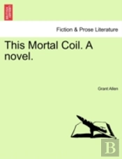 This Mortal Coil. A Novel.