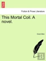 This Mortal Coil. A Novel.