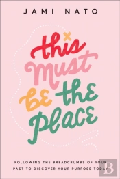 This Must Be The Place Â€“ Following The Breadcrumbs Of Your Past To Discover Your Purpose Today