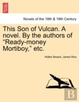 This Son Of Vulcan. A Novel. By The Authors Of ''Ready-Money Mortiboy,'' Etc.