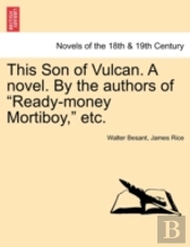This Son Of Vulcan. A Novel. By The Authors Of 'Ready-Money Mortiboy,' Etc.