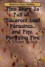 This Story Is Full Of Macaroni Loaf Parasites... And Fire, Purifying Fire