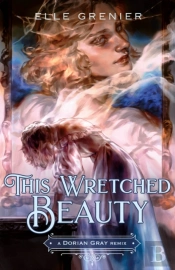 This Wretched Beauty: A Dorian Gray Remix