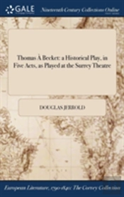 Thomas Ã¯Â¿Â½ Becket: A Historical Play, In Five Acts, As Played At The Surrey Theatre