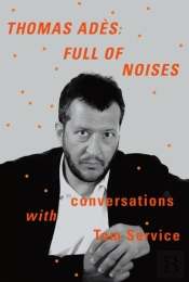 Thomas Ades: Full Of Noises