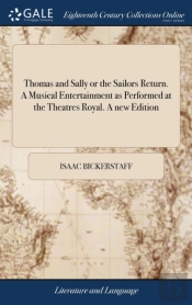 Thomas And Sally Or The Sailors Return. A Musical Entertainment As Performed At The Theatres Royal. A New Edition
