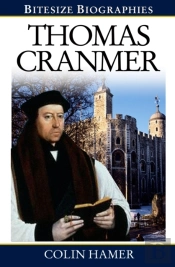 Thomas Cranmer : A Bite-Size Biography Of Thomas Cranmer