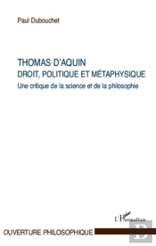 Thomas D'Aquin ; Droit, Politique Et Métaphysique ; Une Critique De La Science Et De La Philosophie