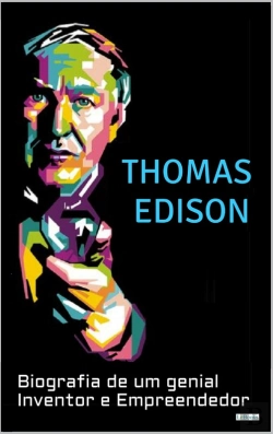 Bertrand.pt - Thomas Edison: Biografia De Um Genial Inventor E Empreendedor