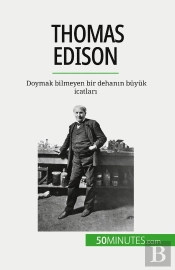 Thomas Edison : Doymak Bilmeyen Bir Dehanin Büyük Icatlari