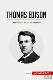 Thomas Edison : La Brillante Vida Del Inventor Incansable