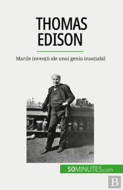 Bertrand.pt - Thomas Edison : Marile Inventii Ale Unui Geniu Insatiabil