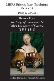 Thomas Elyot, 'The Image Of Governance' And Other Dialogues Of Counsel (1533-1541)