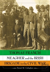 Thomas Francis Meagher And The Irish Brigade In The Civil War