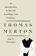 Thomas Merton: An Introduction To His Life, Teachings, And Practices