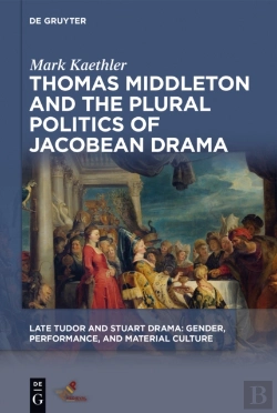 Bertrand.pt - Thomas Middleton And The Plural Politics Of Jacobean Drama