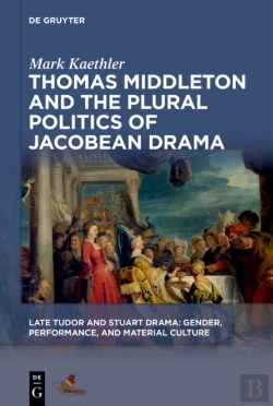 Bertrand.pt - Thomas Middleton And The Plural Politics Of Jacobean Drama