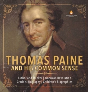 Thomas Paine And His Common Sense - Author And Thinker - American Revolution - Grade 4 Biography - Children'S Biographies