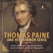 Thomas Paine And His Common Sense Author And Thinker American Revolution Grade 4 Biography Children'S Biographies