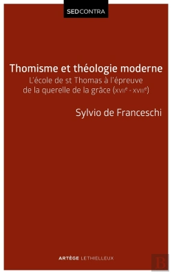 Bertrand.pt - Thomisme Et Théologie Moderne ; L'École De St Thomas À L'Épreuve De La Querelle De La Grâce (Xviie-Xviie)