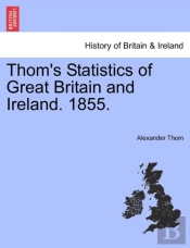 Thom'S Statistics Of Great Britain And Ireland. 1855.