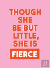 Though She Be But Little, She Is Fierce