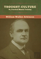 Thought-Culture  Or, Practical Mental Tr