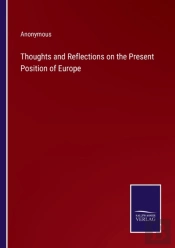 Thoughts And Reflections On The Present Position Of Europe
