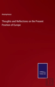 Thoughts And Reflections On The Present Position Of Europe