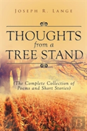 Thoughts From A Tree Stand: The Complete Collection Of Poems And Short Stories