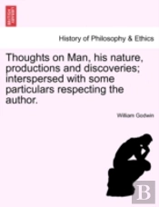 Thoughts On Man, His Nature, Productions And Discoveries; Interspersed With Some Particulars Respecting The Author.