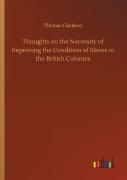 Thoughts On The Necessity Of Improving The Condition Of Slaves In The British Colonies