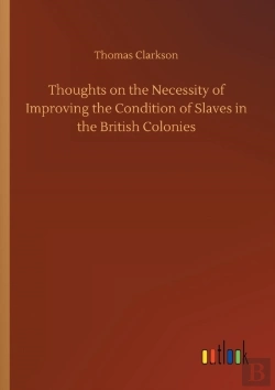 Bertrand.pt - Thoughts On The Necessity Of Improving The Condition Of Slaves In The British Colonies