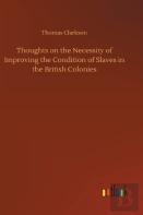 Thoughts On The Necessity Of Improving The Condition Of Slaves In The British Colonies